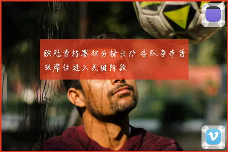 欧冠资格赛积分榜出炉 各队争夺晋级席位进入关键阶段