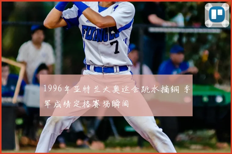 1996年亚特兰大奥运会跳水摘铜 季军成绩定格赛场瞬间
